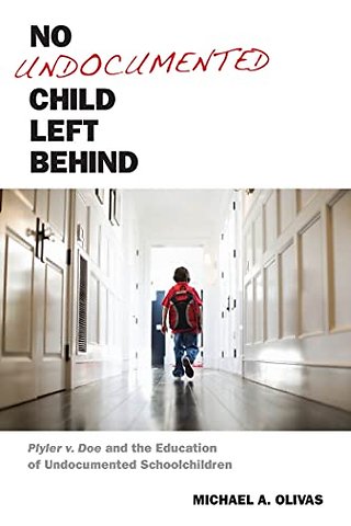 No Undocumented Child Left Behind – Plyler V. Doe and the Education of Undocumented Schoolchildren