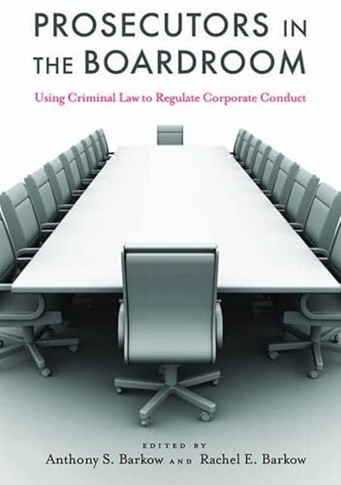 Prosecutors in the Boardroom – Using Criminal Law to Regulate Corporate Conduct