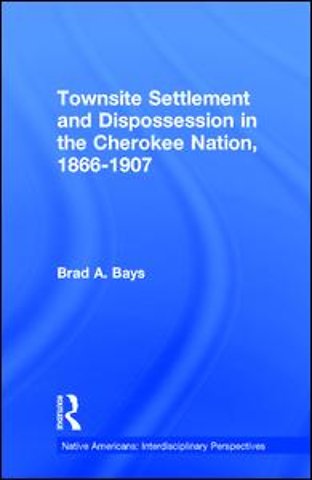 Townsite Settlement and Dispossession in the Cherokee Nation, 1866-1907