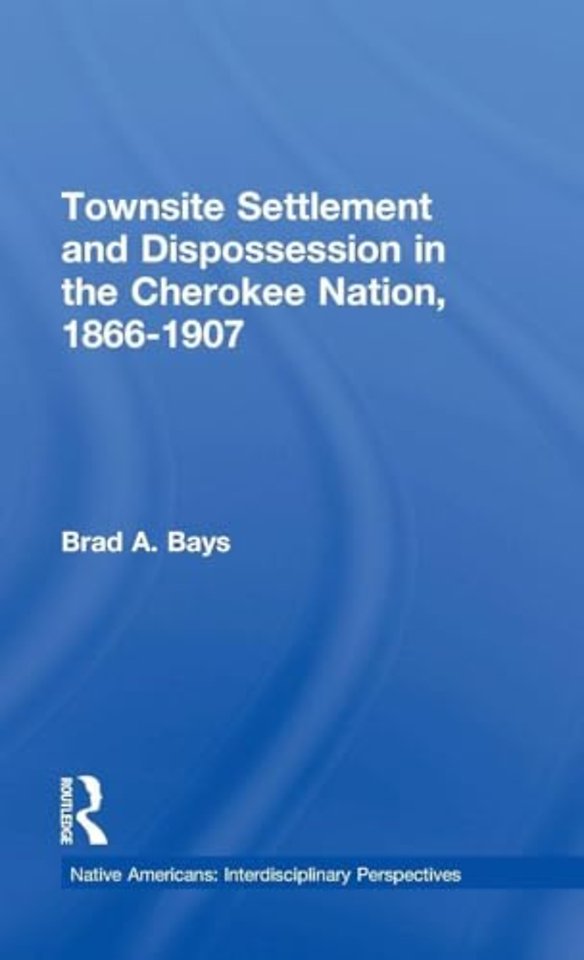Townsite Settlement and Dispossession in the Cherokee Nation, 1866-1907