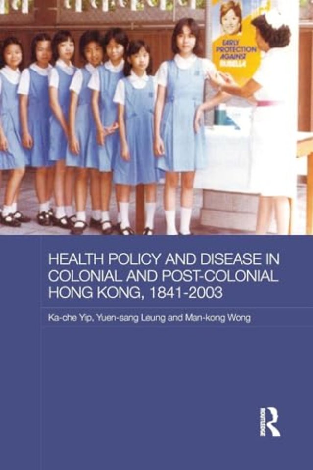 Health Policy and Disease in Colonial and Post-Colonial Hong Kong, 1841-2003