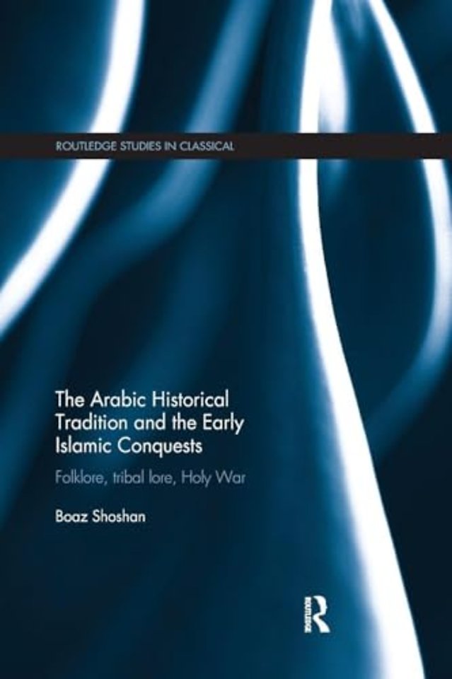 Arabic Historical Tradition & the Early Islamic Conquests