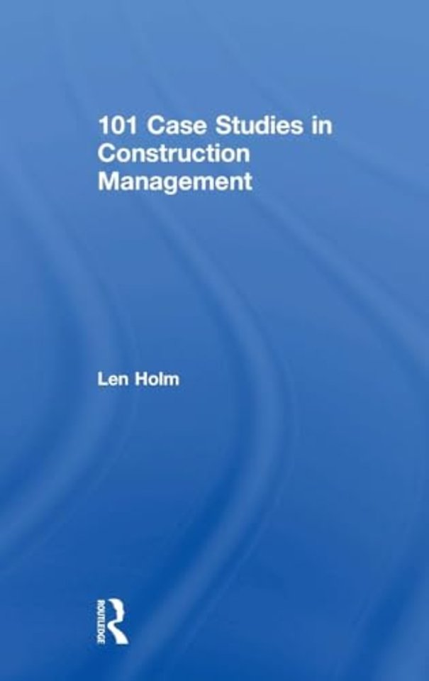 101 Case Studies in Construction Management