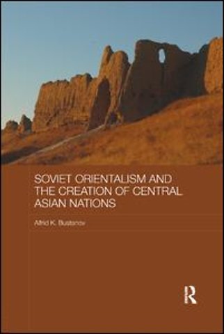 Soviet Orientalism and the Creation of Central Asian Nations