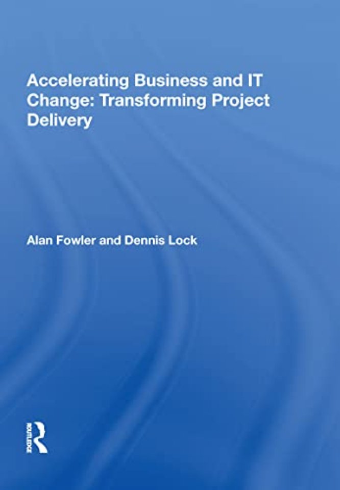 Accelerating Business and IT Change: Transforming Project Delivery