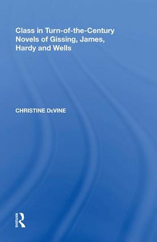 Class in Turn-of-the-Century Novels of Gissing, James, Hardy and Wells