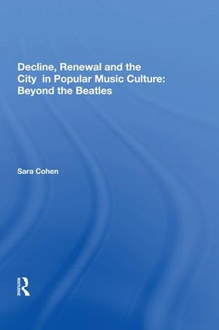 Decline, Renewal and the City in Popular Music Culture: Beyond the Beatles