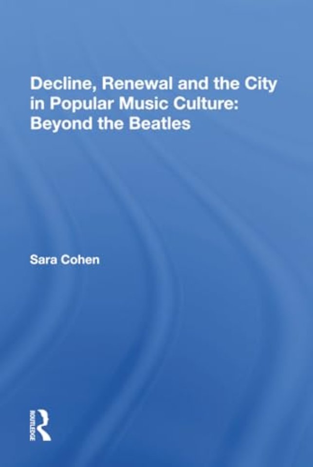 Decline, Renewal and the City in Popular Music Culture: Beyond the Beatles