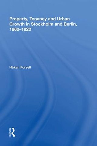 Property, Tenancy and Urban Growth in Stockholm and Berlin, 1860�1920