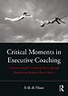 Critical Moments in Executive Coaching Critical Moments in Executive Coaching
