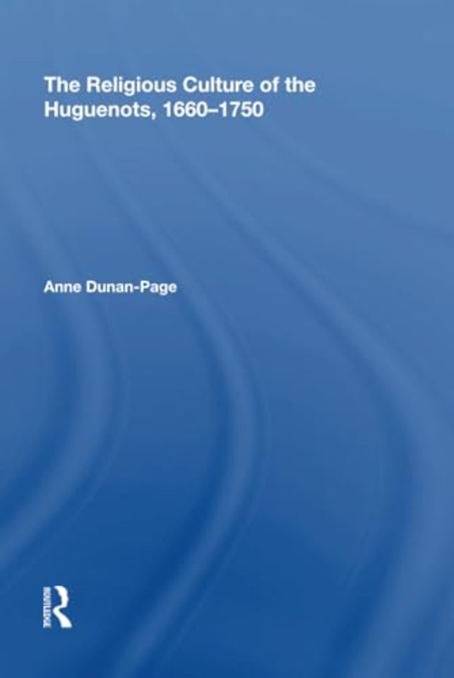 Religious Culture of the Huguenots, 1660-1750