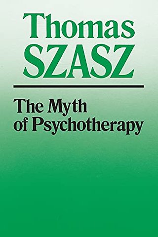 The Myth of Psychotherapy – Mental Healing As Religion, Rhetoric, and Repression