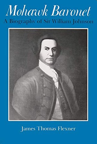 Mohawk Baronet – A Biography of Sir William Johnson