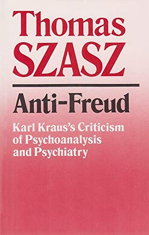 Anti–Freud – Karl Kraus`s Criticism of Psycho–analysis and Psychiatry