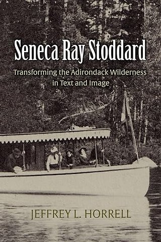 Seneca Ray Stoddard – Transforming the Adirondack Wilderness in Text and Image