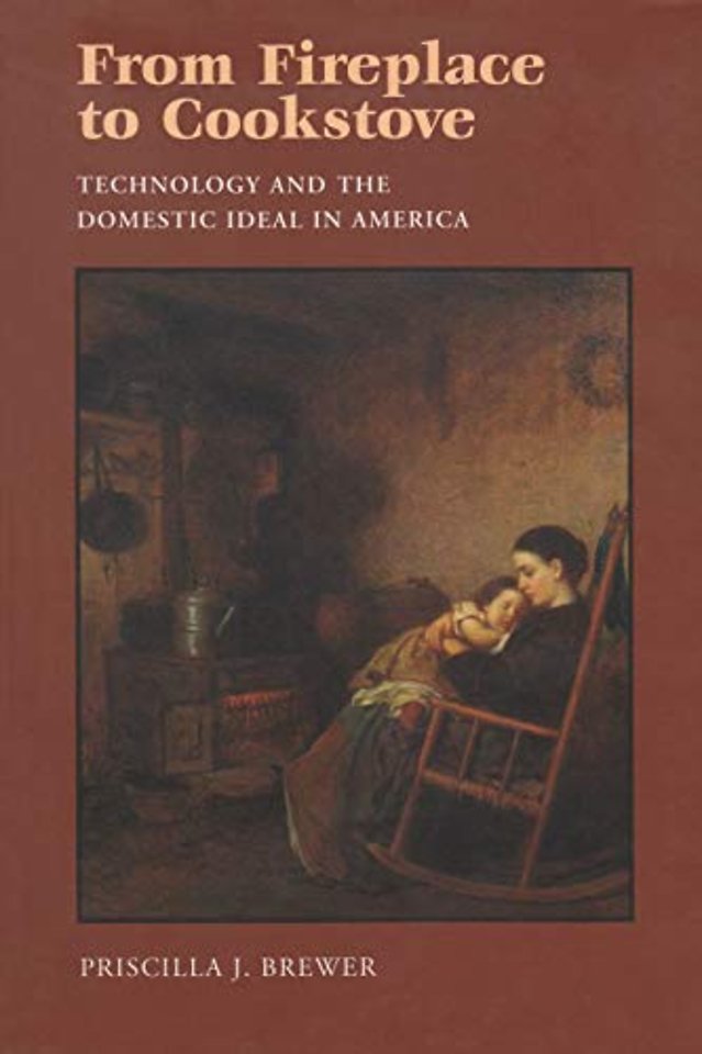 From Fireplace to Cookstove – Technology and the Domestic Ideal in America