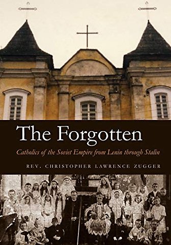 The Forgotten – Catholics of the Soviet Empire from Lenin Through Stalin