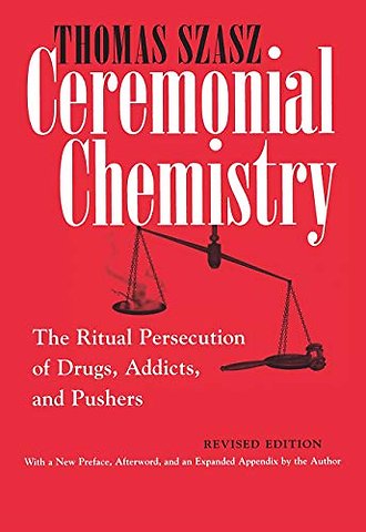 Ceremonial Chemistry – The Ritual Persecution of Drugs, Addicts, and Pushers, Revised Edition