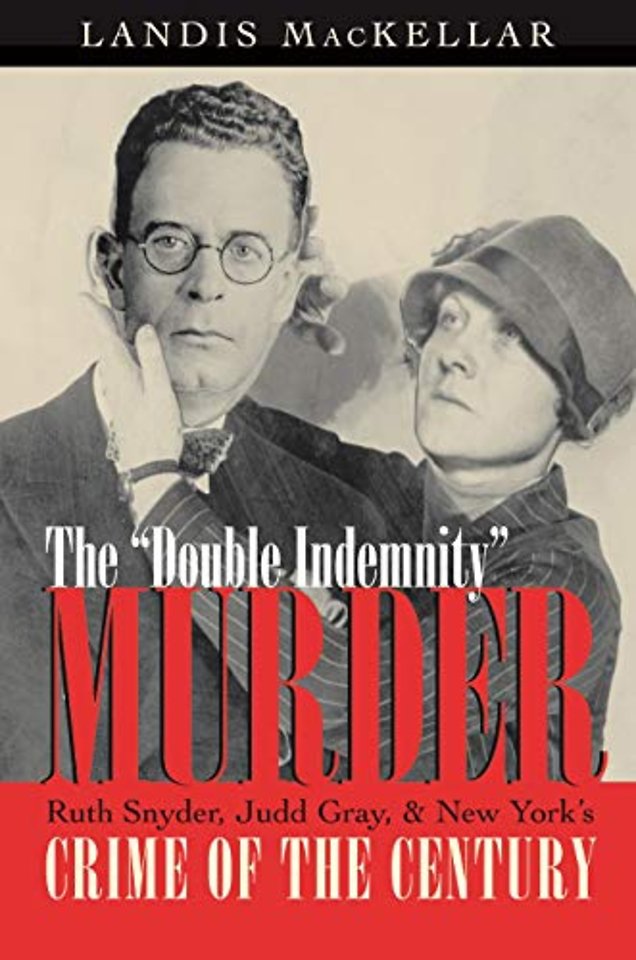 Double Indemnity Murder – Ruth Snyder, Judd Gray, and New York`s Crime of the Century
