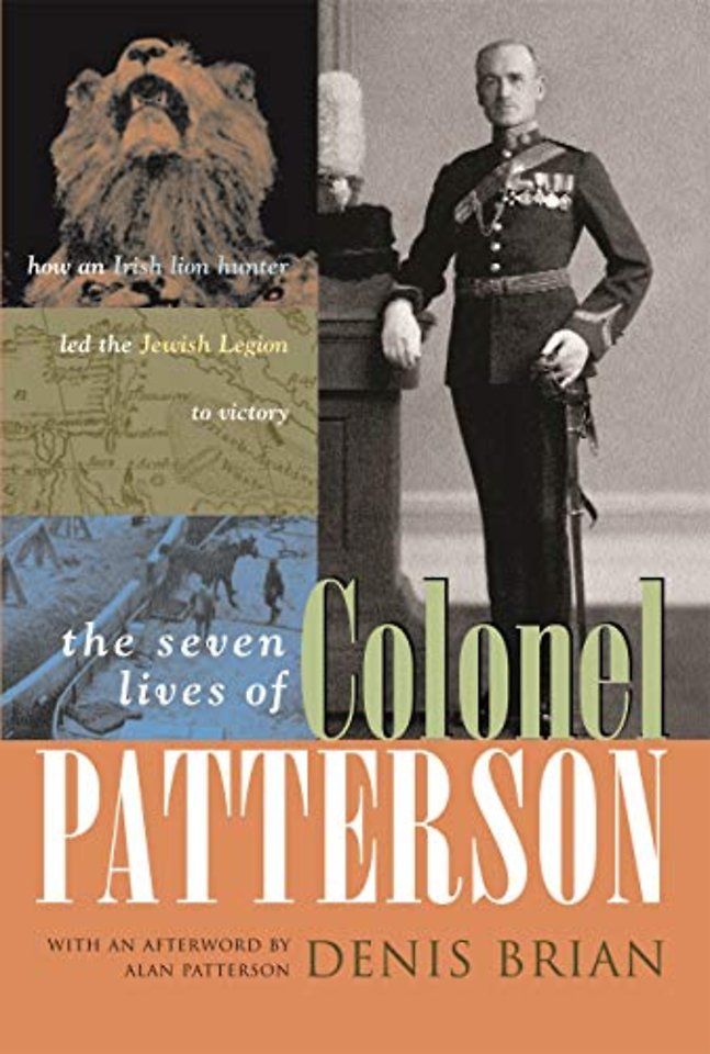 The Seven Lives of Colonel Patterson – How an Irish Lion Hunter Led the Jewish Legion to Victory