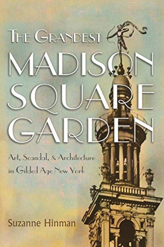The Grandest Madison Square Garden – Art, Scandal, and Architecture in Gilded Age New York