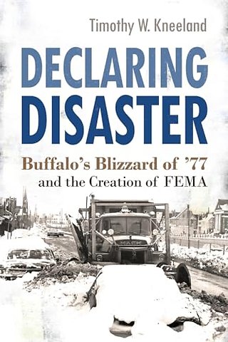 Declaring Disaster – Buffalo`s Blizzard of `77 and the Creation of FEMA