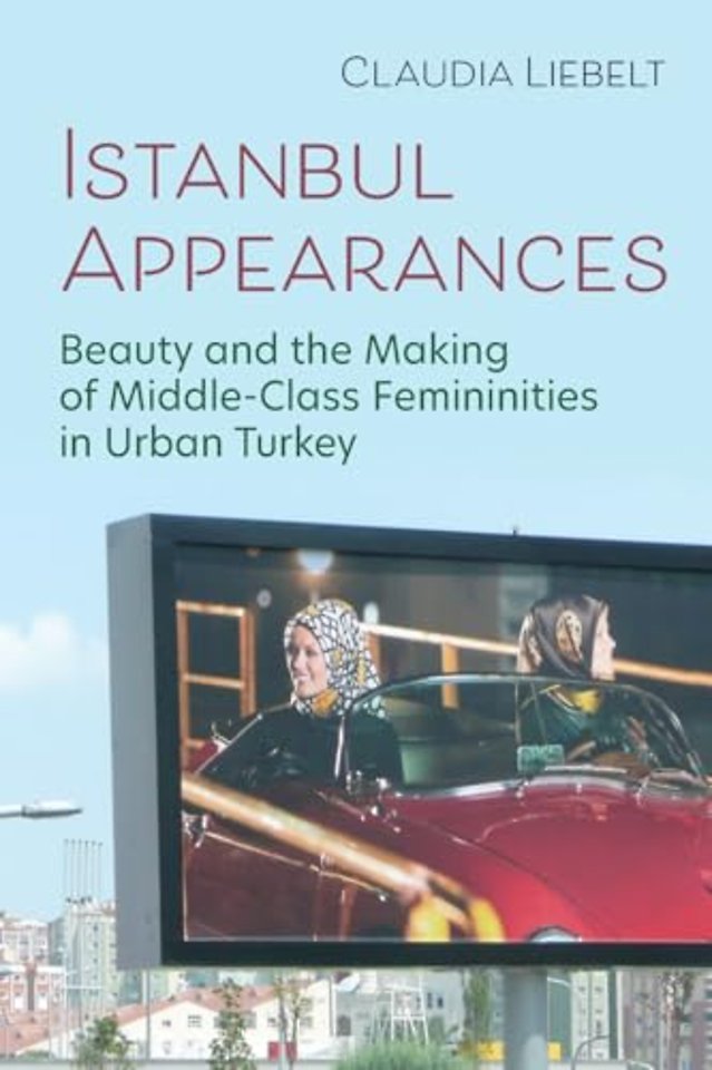 Istanbul Appearances – Beauty and the Making of Middle–Class Femininities in Urban Turkey