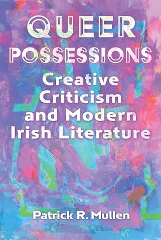 Queer Possessions – Creative Criticism and Modern Irish Literature