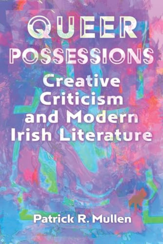 Queer Possessions – Creative Criticism and Modern Irish Literature