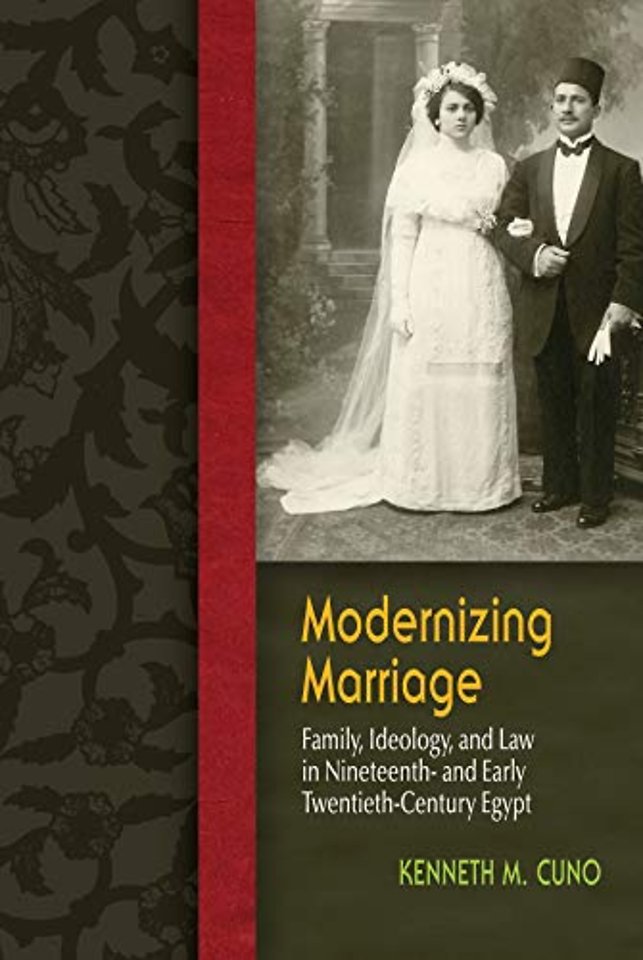 Modernizing Marriage – Family, Ideology, and Law in Nineteenth– and Early Twentieth–Century Egypt