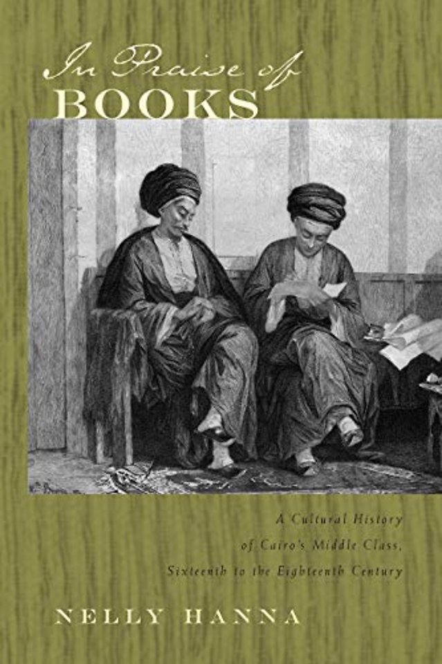 In Praise of Books – A Cultural History of Cairo`s Middle Class, Sixteenth Through the Eighteenth Century
