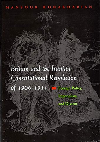 Britain and the Iranian Constitutional Revolutio – Foreign Policy, Imperialism, and Dissent