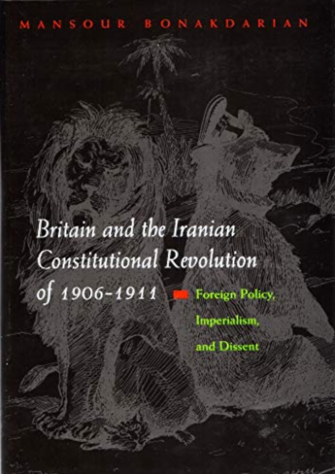 Britain and the Iranian Constitutional Revolutio – Foreign Policy, Imperialism, and Dissent