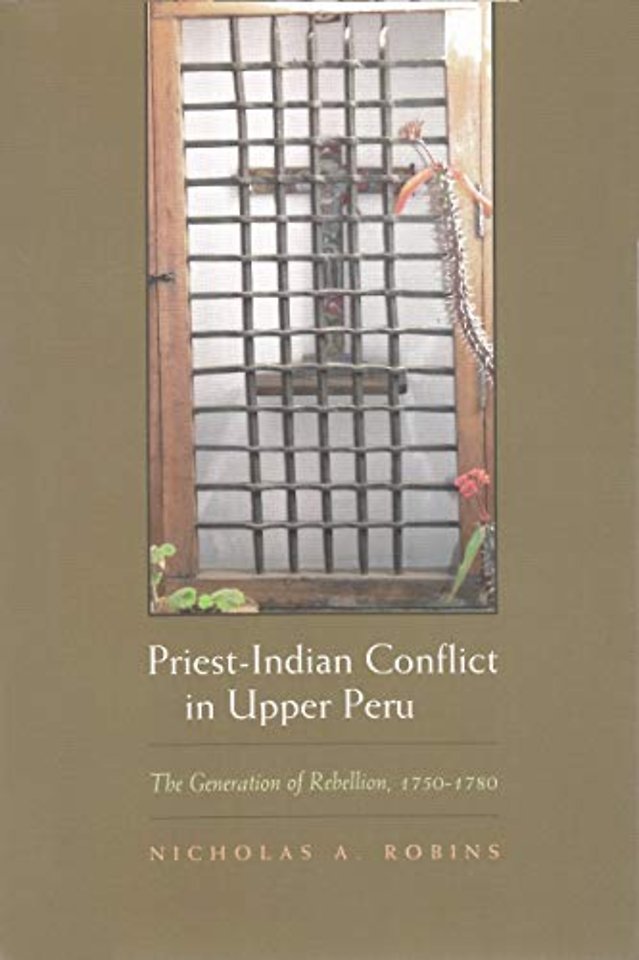 Priest–Indian Conflict in Upper Peru – The Generation of Rebellion, 1750–1780