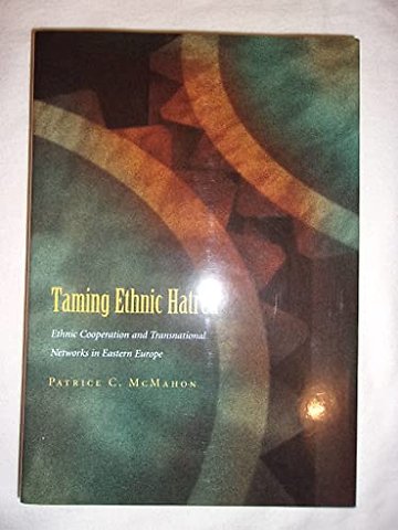 Taming Ethnic Hatred – Ethnic Cooperation and Transnational Networks in Eastern Europe