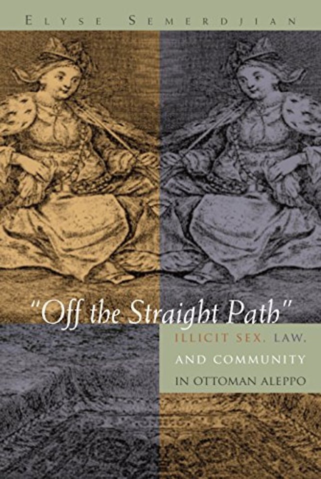 Off the Straight Path – Illicit Sex, Law, and Community in Ottoman Aleppo