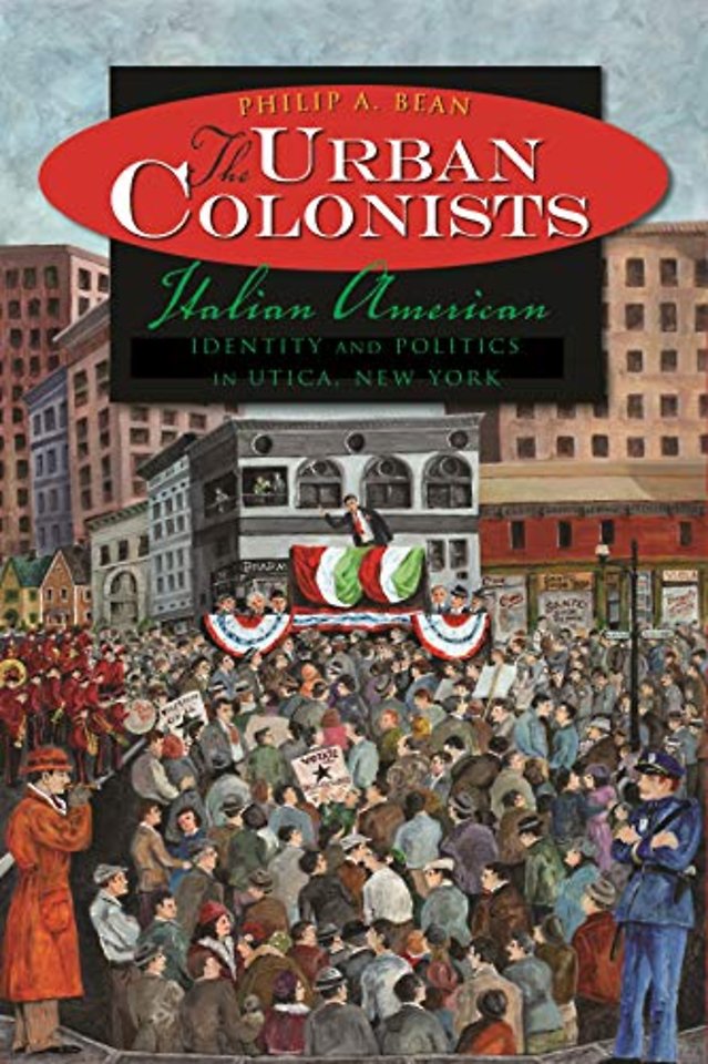 The Urban Colonists – Italian American Identity and Politics in Utica, New York