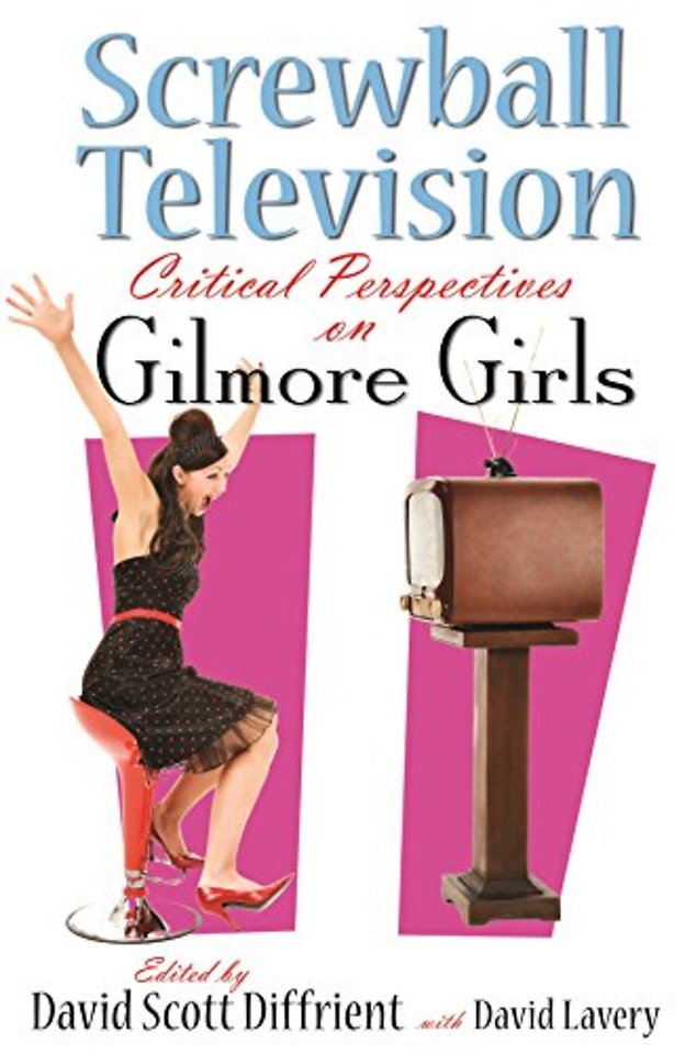 Screwball Television – Critical Perspectives on Gilmore Girls