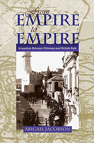 From Empire to Empire – Jerusalem Between Ottoman and British Rule