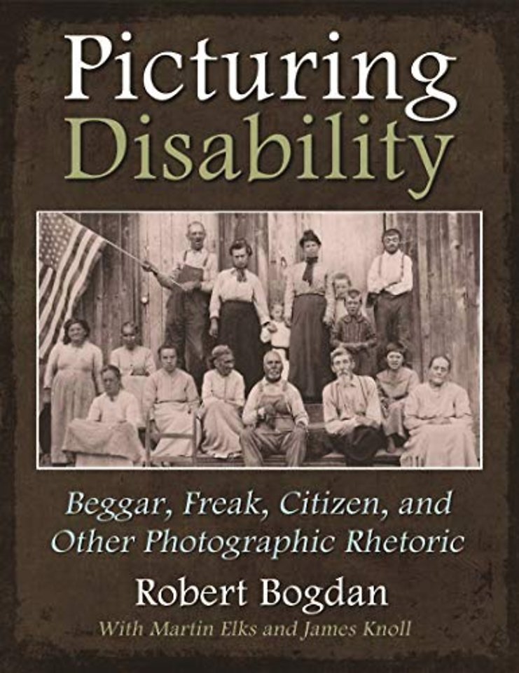 Picturing Disability – Beggar, Freak, Citizen and Other Photographic Rhetoric