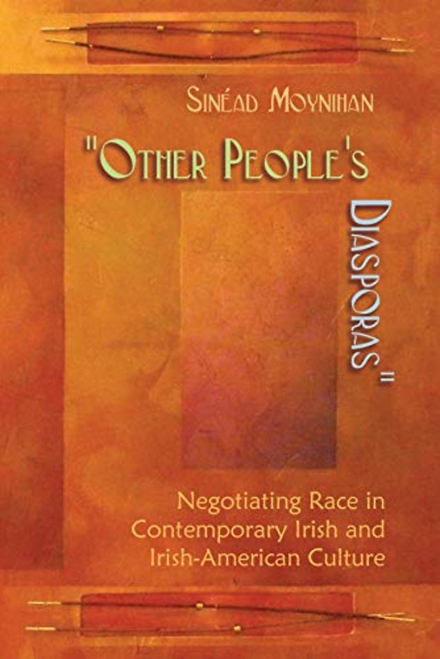 Other People`s Diasporas – Negotiating Race in Contemporary Irish and Irish–American Culture