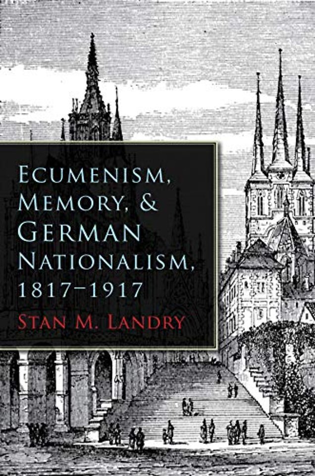 Ecumenism, Memory, and German Nationalism, 1817–1917