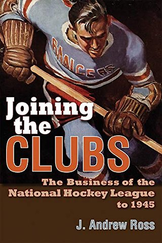 Joining the Clubs – The Business of the National Hockey League to 1945