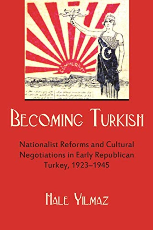 Becoming Turkish – Nationalist Reforms and Cultural Negotiations in Early Republican Turkey 1923–1945