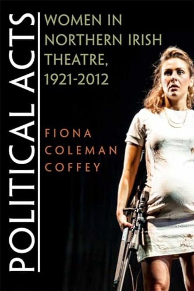 Political Acts – Women in Northern Irish Theatre, 1921–2012