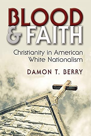 Blood and Faith – Christianity in American White Nationalism