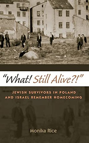 What! Still Alive?! – Jewish Survivors in Poland and Israel Remember Homecoming
