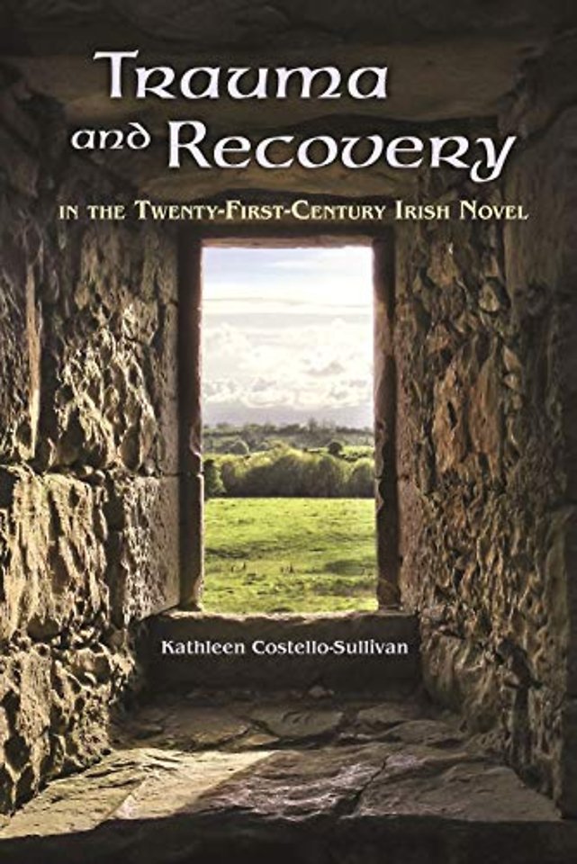 Trauma and Recovery in the Twenty–First–Century Irish Novel