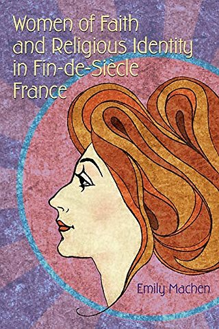 Women of Faith and Religious Identity in Fin–de–Siècle France