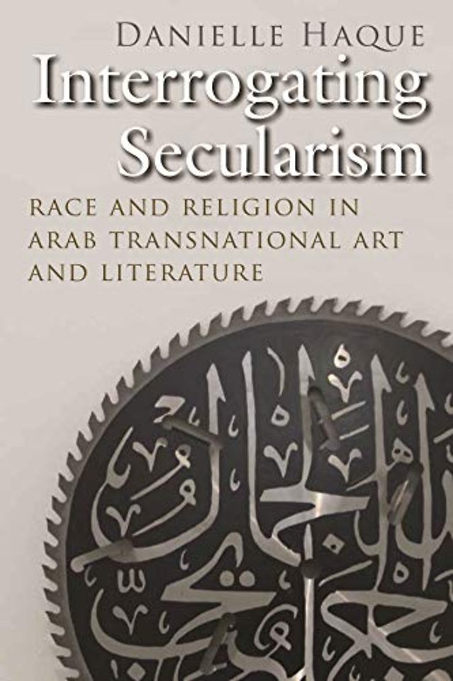 Interrogating Secularism – Race and Religion in Arab Transnational Art and Literature
